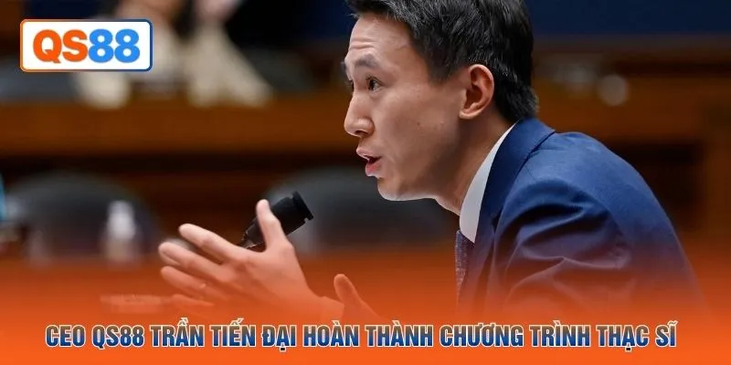 CEO QS88 Trần Tiến Đại hoàn thành chương trình thạc sĩ