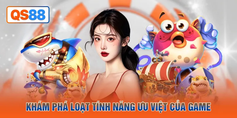 Khám phá loạt tính năng ưu việt của game