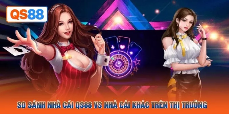 So sánh nhà cái QS88 vs nhà cái khác trên thị trường