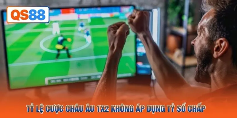 Tỷ lệ cược châu Âu 1X2 không áp dụng tỷ số chấp